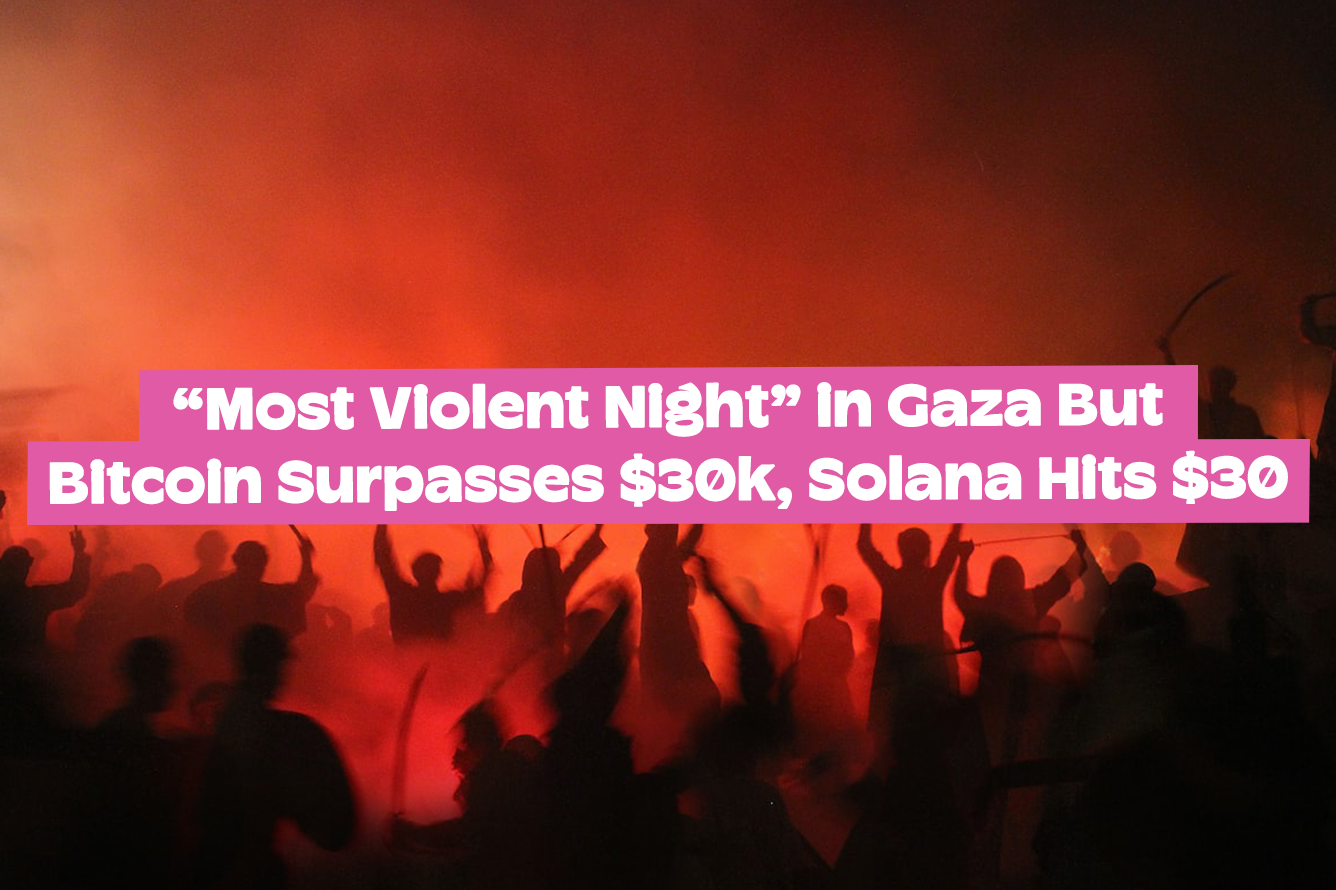 "Most Violent Night" in Gaza But Bitcoin Surpasses $30K, Solana Hits $30