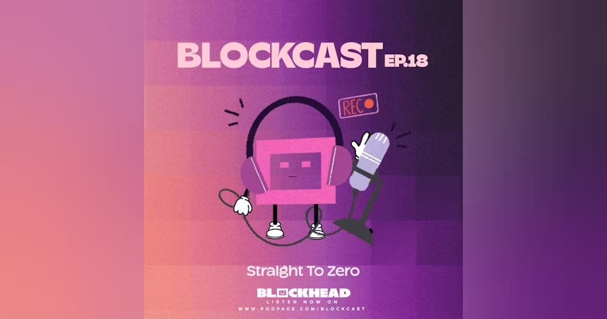 Blockcast 18 | Straight to Zero