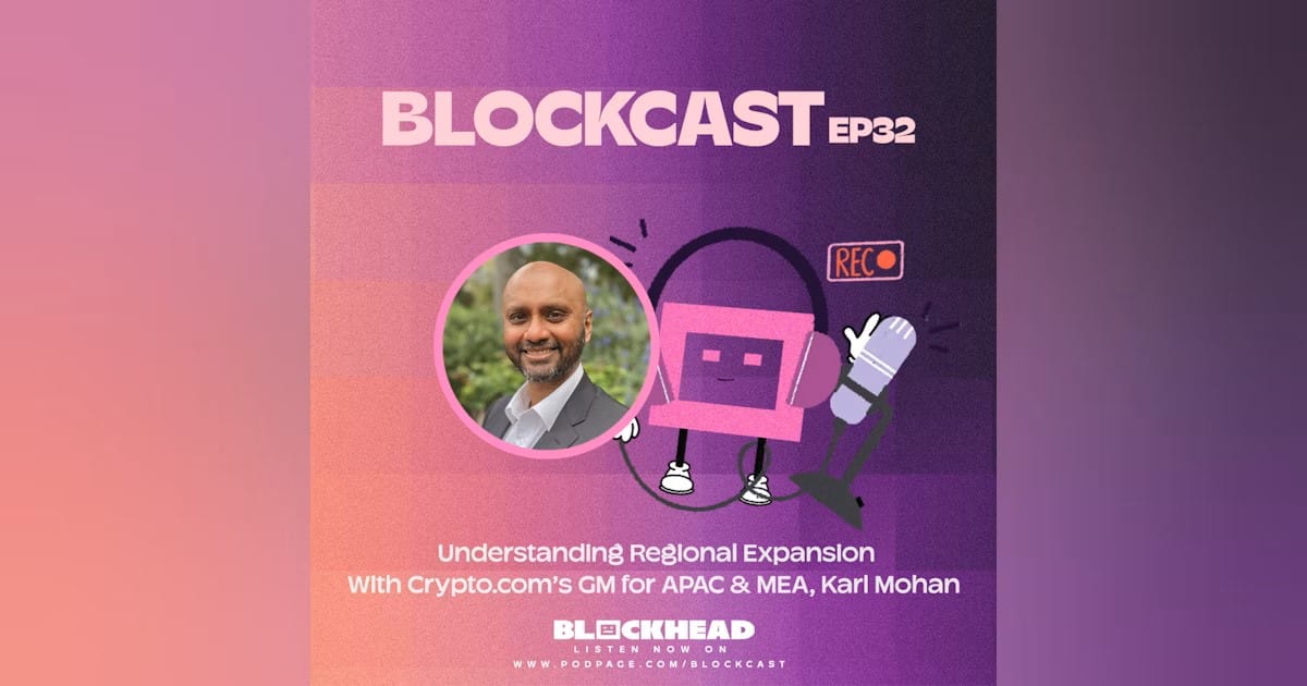 Blockcast 32 | Understanding Regional Expansion With Crypto.com’s Karl Mohan