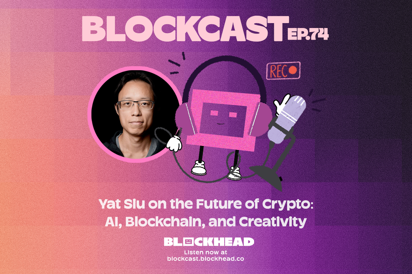 Blockcast 74 | Yat Siu on the Future of Crypto: AI, Blockchain, and Creativity