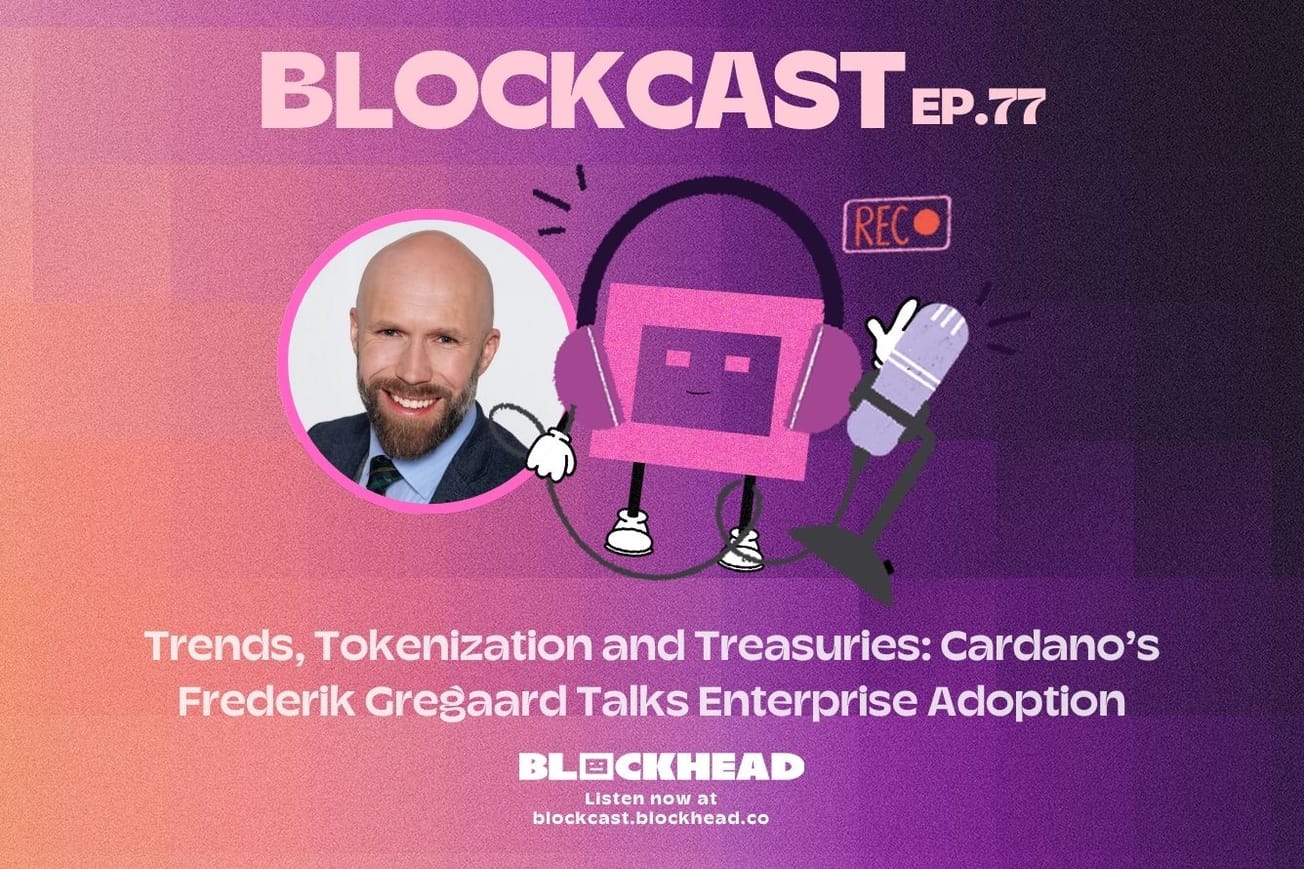 Blockcast 77 | Trends, Tokenization & Treasuries: Cardano's Frederik Gregaard Talks Enterprise Adoption